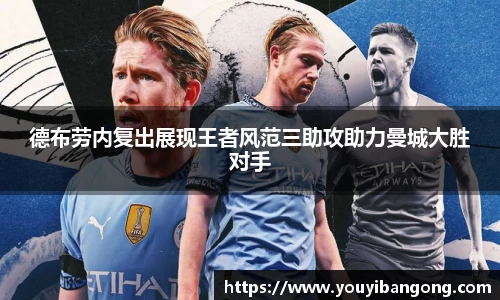 德布劳内复出展现王者风范三助攻助力曼城大胜对手